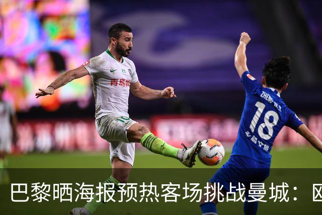 巴黎晒海报预热客场挑战曼城：欧洲比赛日！⚔️❤️💙
